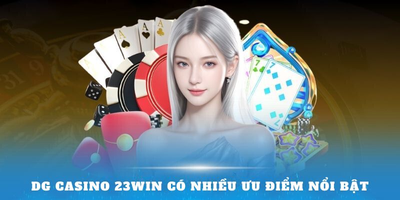 DG Casino 23Win có nhiều ưu điểm nổi bật