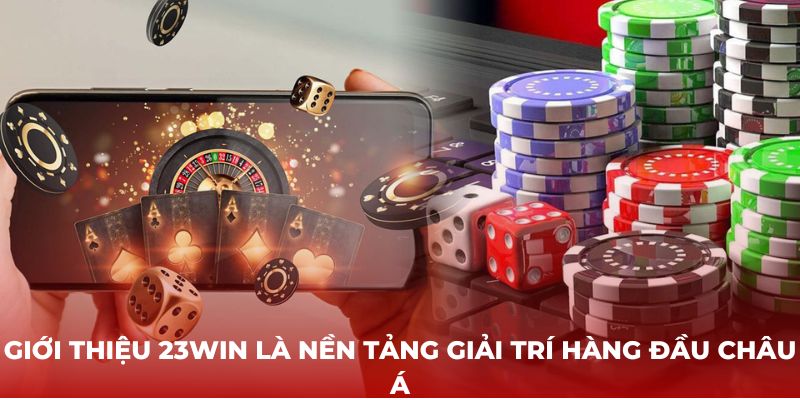 Giới thiệu 23Win là nền tảng giải trí hàng đầu Châu Á