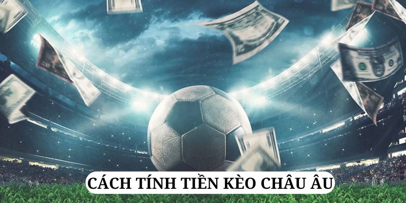 Tính tiền kèo Châu Âu dựa trên tỷ lệ ODDS